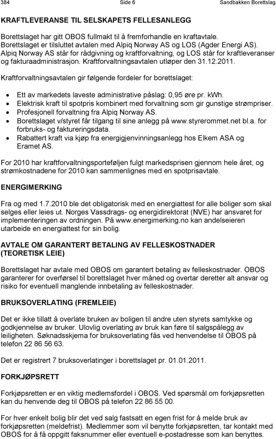 Kraftforvaltningsavtalen utløper den 31.12.2011. Kraftforvaltningsavtalen gir følgende fordeler for borettslaget: Ett av markedets laveste administrative påslag: 0,95 øre pr. kwh.