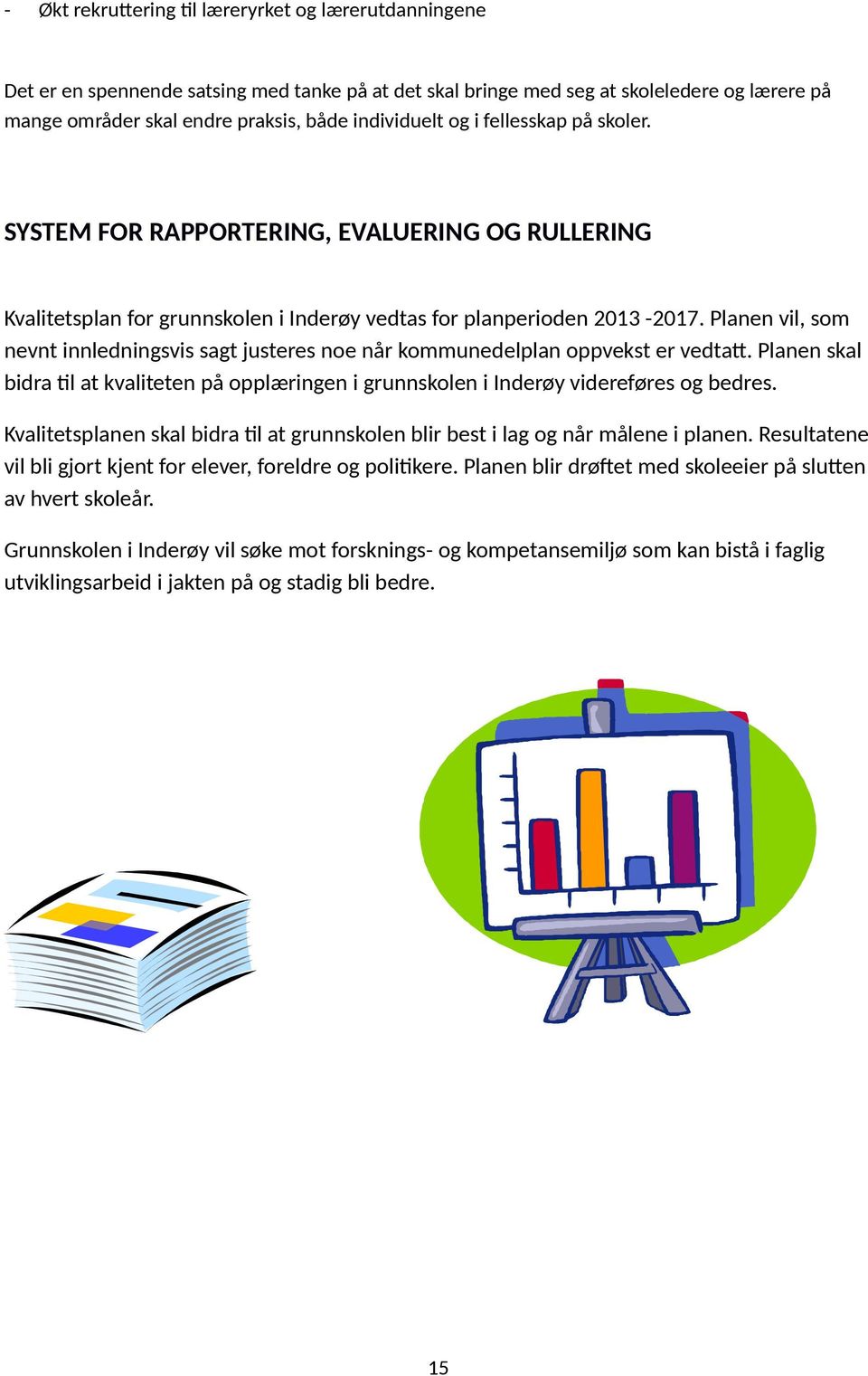 Planen vil, som nevnt innledningsvis sagt justeres noe når kommunedelplan oppvekst er vedtatt. Planen skal bidra til at kvaliteten på opplæringen i grunnskolen i Inderøy videreføres og bedres.