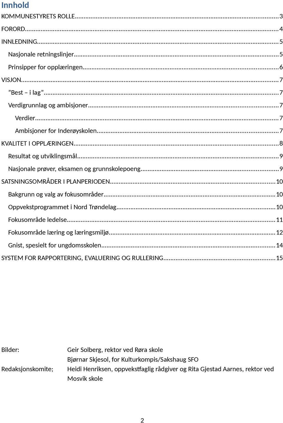 ..10 Bakgrunn og valg av fokusområder...10 Oppvekstprogrammet i Nord Trøndelag...10 Fokusområde ledelse...11 Fokusområde læring og læringsmiljø...12 Gnist, spesielt for ungdomsskolen.