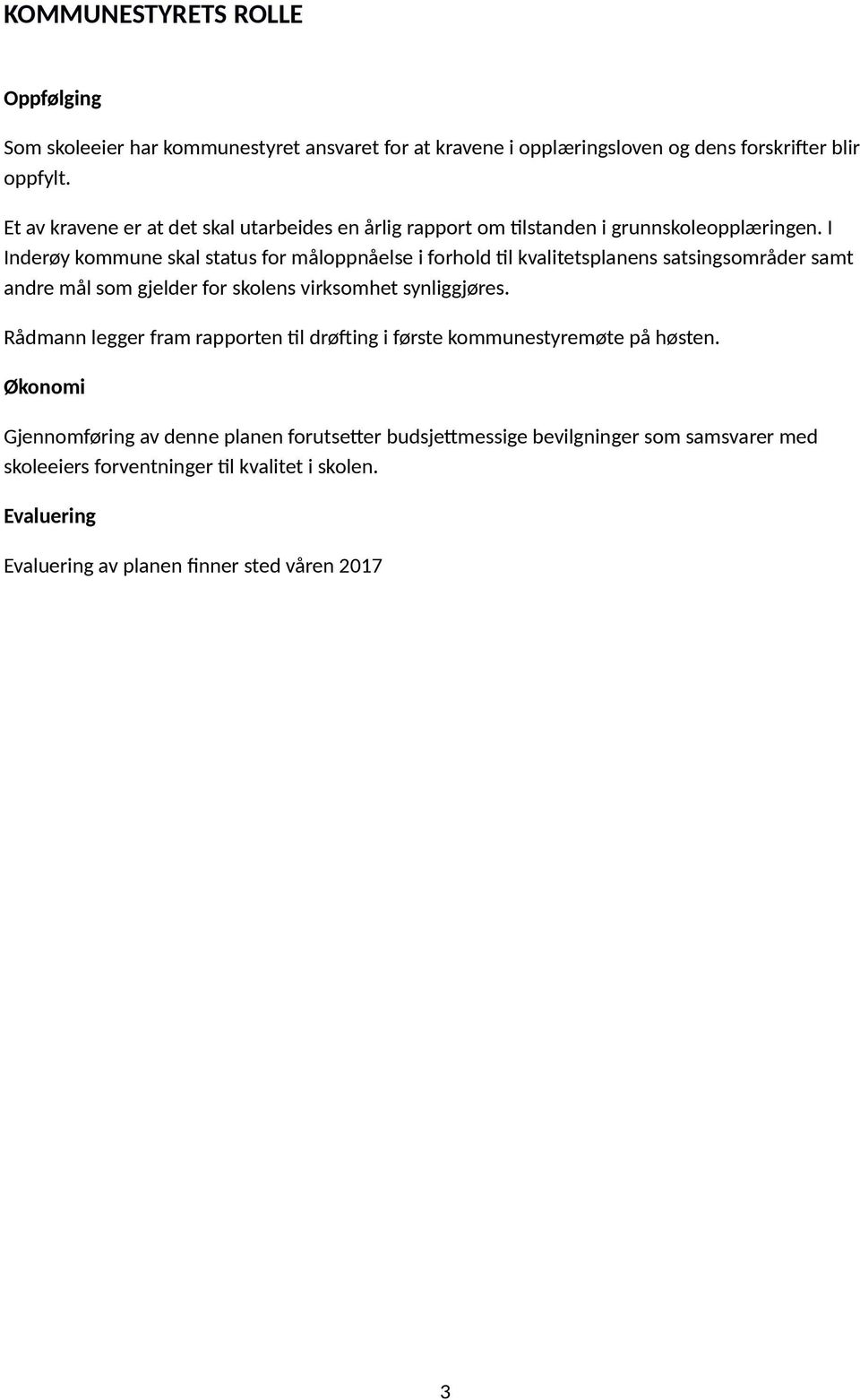 I Inderøy kommune skal status for måloppnåelse i forhold til kvalitetsplanens satsingsområder samt andre mål som gjelder for skolens virksomhet synliggjøres.