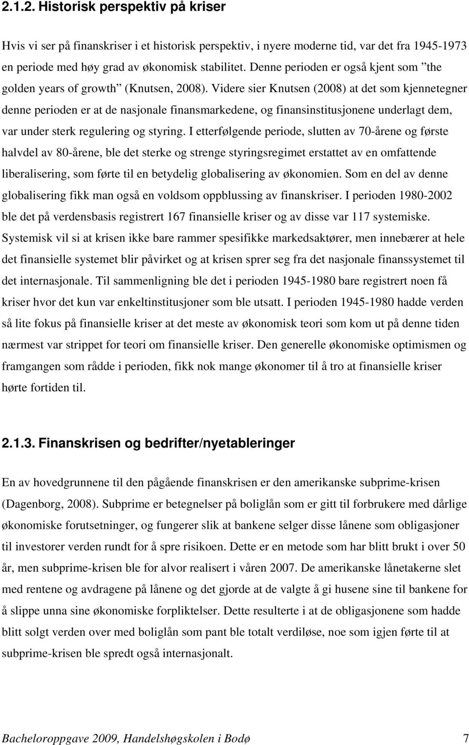 Videre sier Knutsen (2008) at det som kjennetegner denne perioden er at de nasjonale finansmarkedene, og finansinstitusjonene underlagt dem, var under sterk regulering og styring.