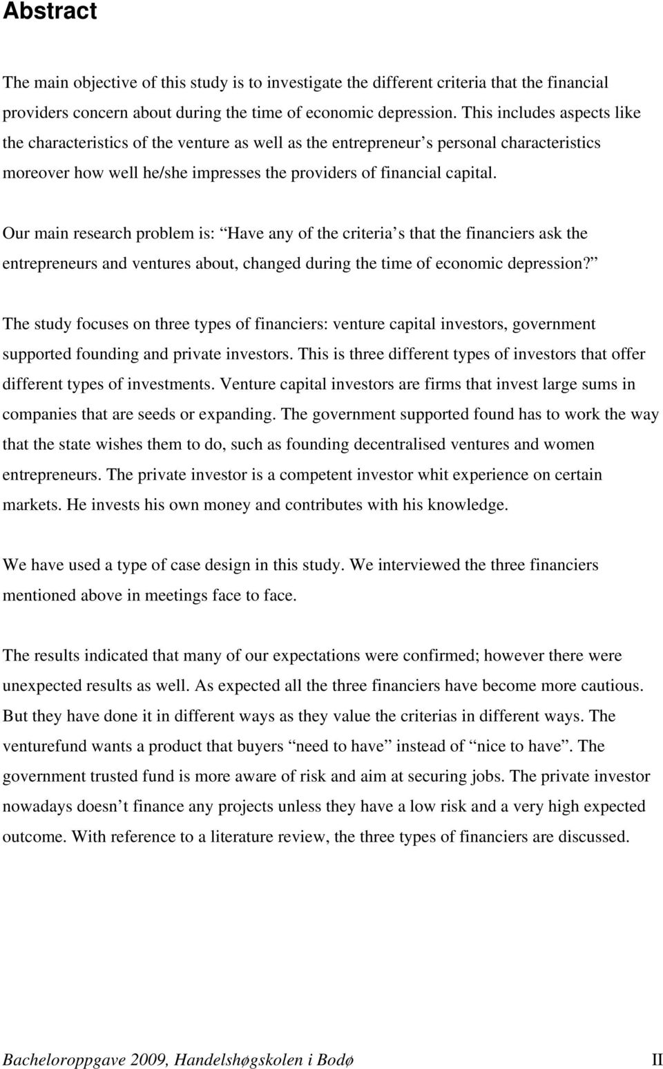 Our main research problem is: Have any of the criteria s that the financiers ask the entrepreneurs and ventures about, changed during the time of economic depression?