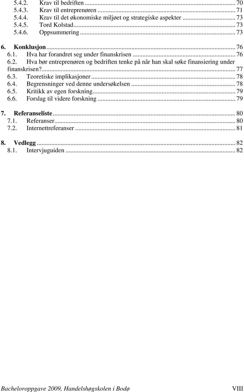 Hva bør entreprenøren og bedriften tenke på når han skal søke finansiering under finanskrisen?... 77 6.3. Teoretiske implikasjoner... 78 6.4.
