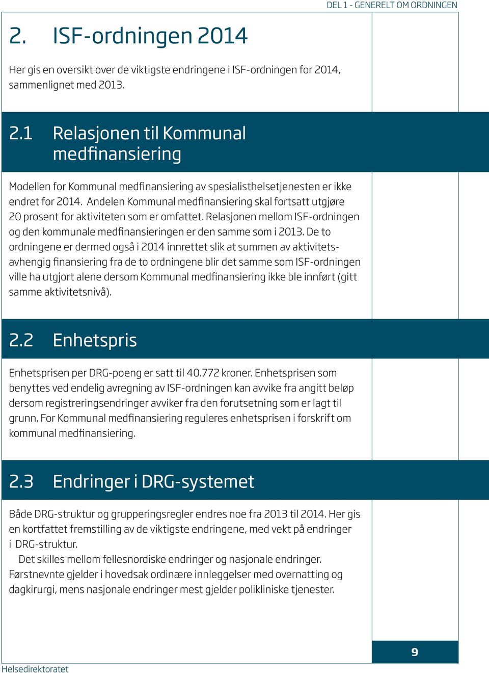 De to ordningene er dermed også i 2014 innrettet slik at summen av aktivitetsavhengig finansiering fra de to ordningene blir det samme som ISF-ordningen ville ha utgjort alene dersom Kommunal