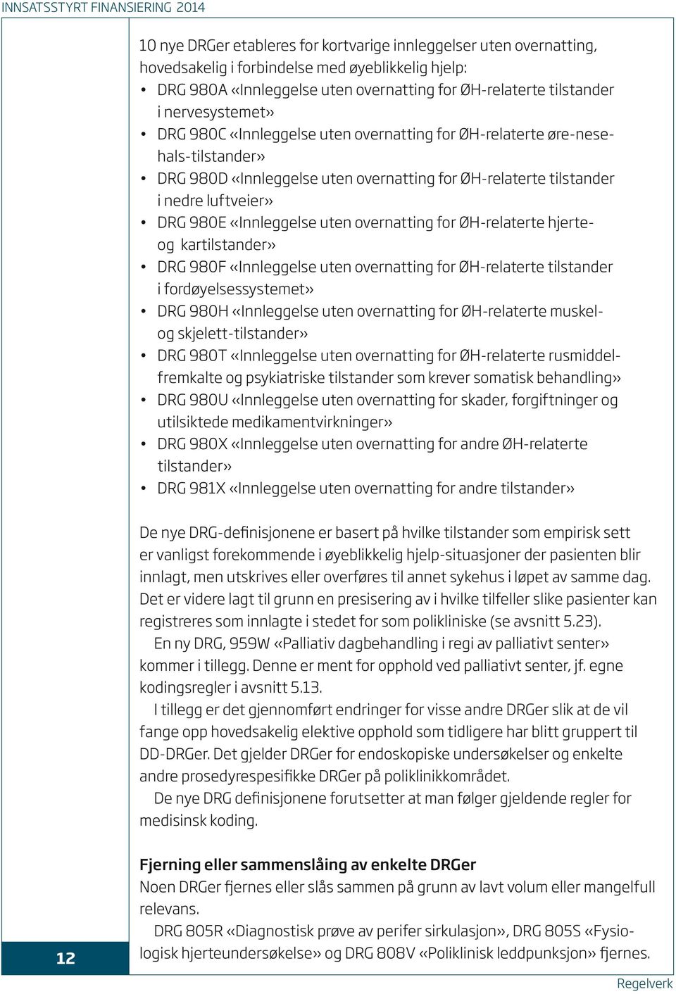 luftveier» DRG 980E «Innleggelse uten overnatting for ØH-relaterte hjerteog kartilstander» DRG 980F «Innleggelse uten overnatting for ØH-relaterte tilstander i fordøyelsessystemet» DRG 980H