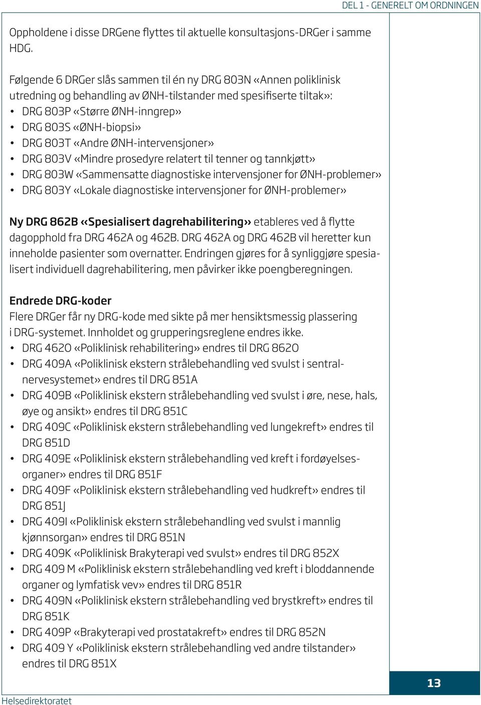 «Andre ØNH-intervensjoner» DRG 803V «Mindre prosedyre relatert til tenner og tannkjøtt» DRG 803W «Sammensatte diagnostiske intervensjoner for ØNH- problemer» DRG 803Y «Lokale diagnostiske