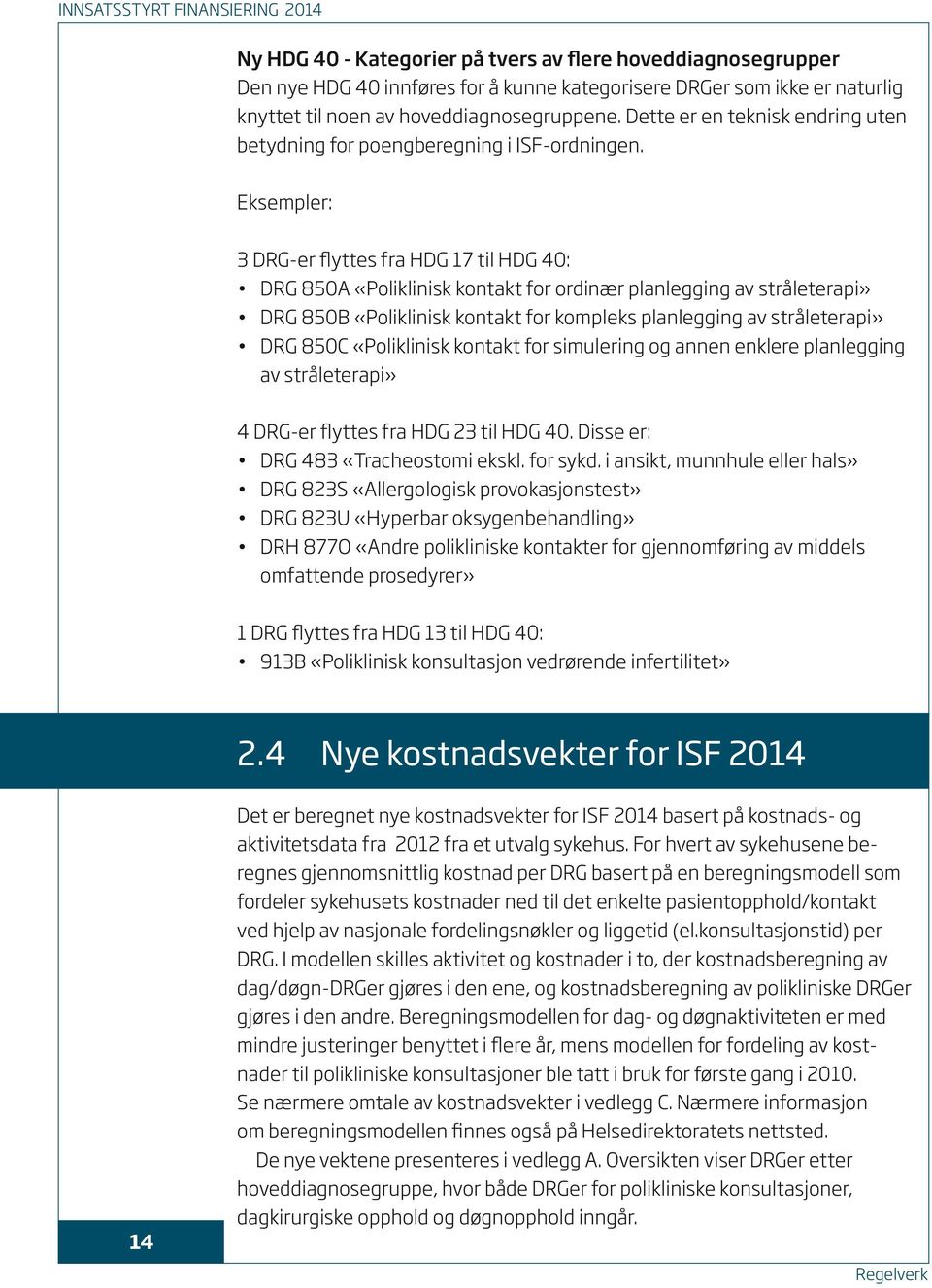 Eksempler: 3 DRG-er flyttes fra HDG 17 til HDG 40: DRG 850A «Poliklinisk kontakt for ordinær planlegging av stråleterapi» DRG 850B «Poliklinisk kontakt for kompleks planlegging av stråleterapi» DRG