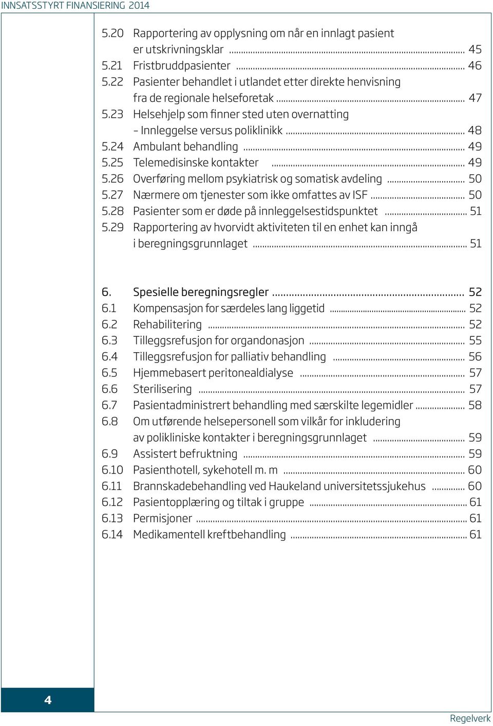 24 Ambulant behandling... 49 5.25 Telemedisinske kontakter... 49 5.26 Overføring mellom psykiatrisk og somatisk avdeling... 50 5.27 Nærmere om tjenester som ikke omfattes av ISF... 50 5.28 Pasienter som er døde på innleggelsestidspunktet.