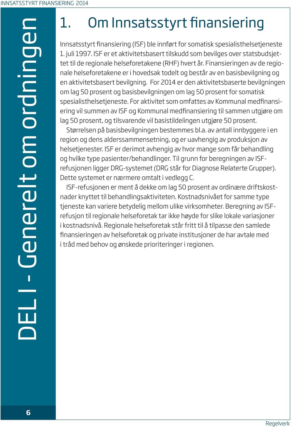 Finansieringen av de regionale helseforetakene er i hovedsak todelt og består av en basisbevilgning og en aktivitetsbasert bevilgning.