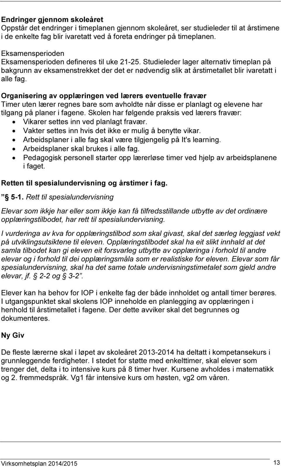 Organisering av opplæringen ved lærers eventuelle fravær Timer uten lærer regnes bare som avholdte når disse er planlagt og elevene har tilgang på planer i fagene.