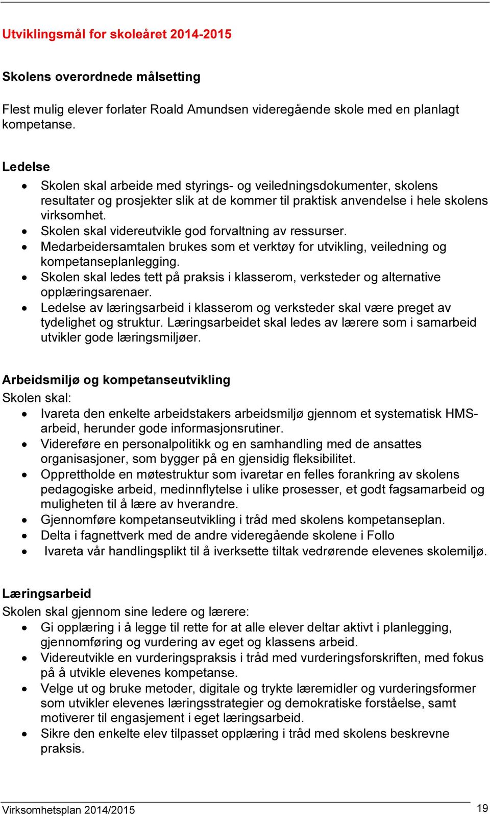 Skolen skal videreutvikle god forvaltning av ressurser. Medarbeidersamtalen brukes som et verktøy for utvikling, veiledning og kompetanseplanlegging.