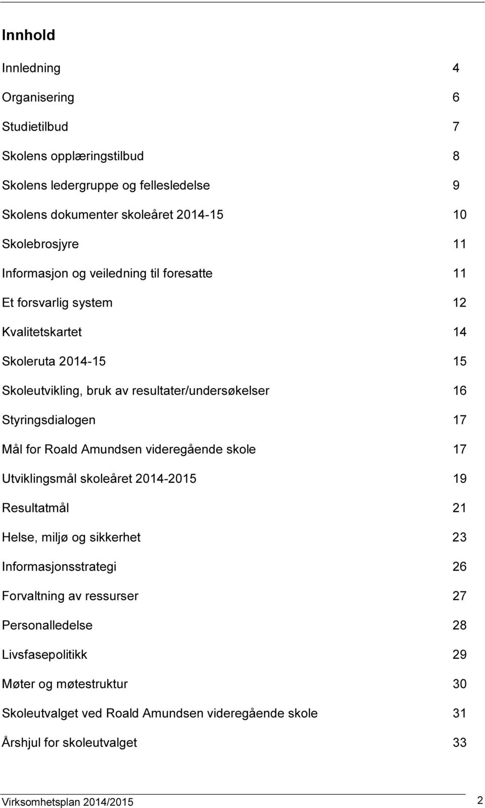 17 Mål for Roald Amundsen videregående skole 17 Utviklingsmål skoleåret 2014-2015 19 Resultatmål 21 Helse, miljø og sikkerhet 23 Informasjonsstrategi 26 Forvaltning av