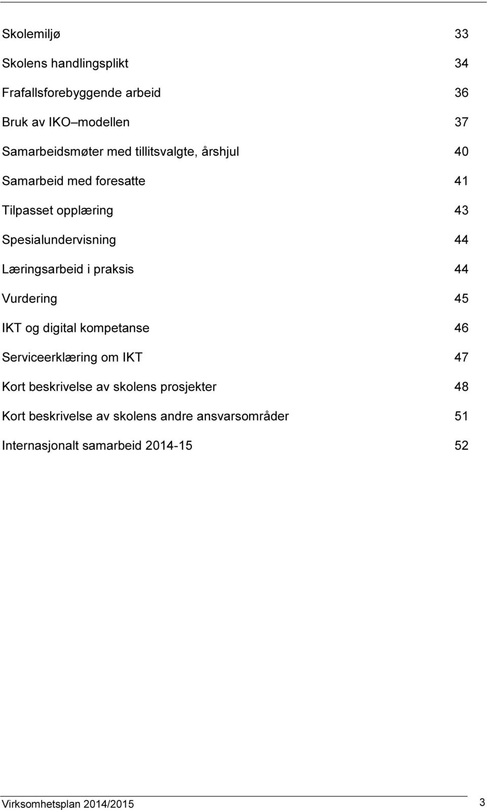 praksis 44 Vurdering 45 IKT og digital kompetanse 46 Serviceerklæring om IKT 47 Kort beskrivelse av skolens