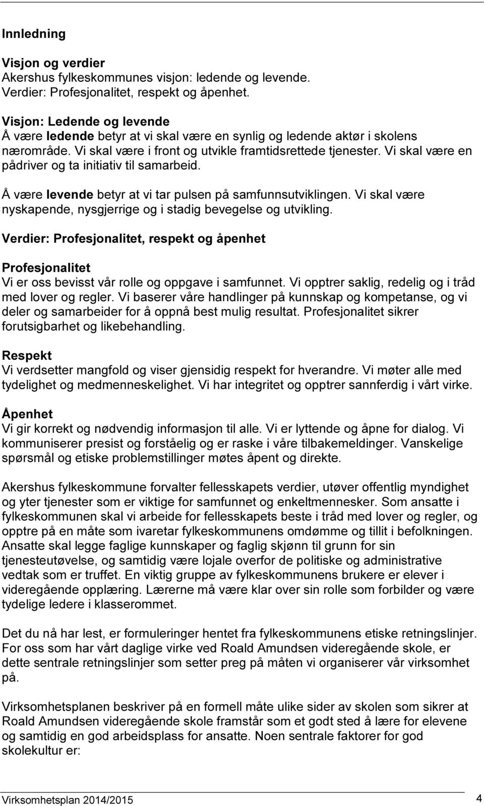 Vi skal være en pådriver og ta initiativ til samarbeid. Å være levende betyr at vi tar pulsen på samfunnsutviklingen. Vi skal være nyskapende, nysgjerrige og i stadig bevegelse og utvikling.