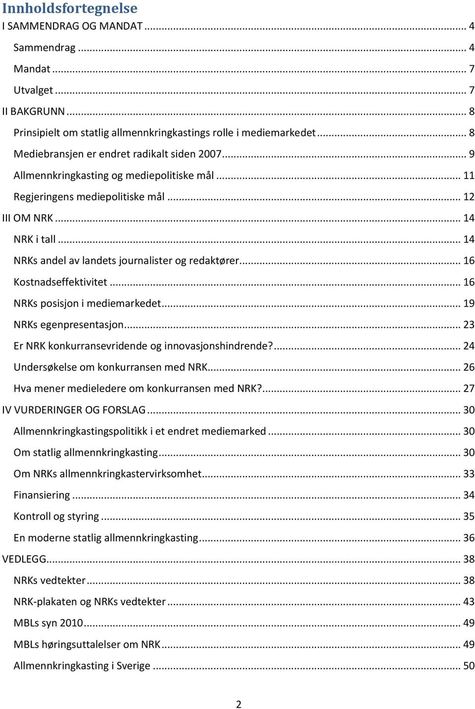 .. 14 NRKs andel av landets journalister og redaktører... 16 Kostnadseffektivitet... 16 NRKs posisjon i mediemarkedet... 19 NRKs egenpresentasjon.