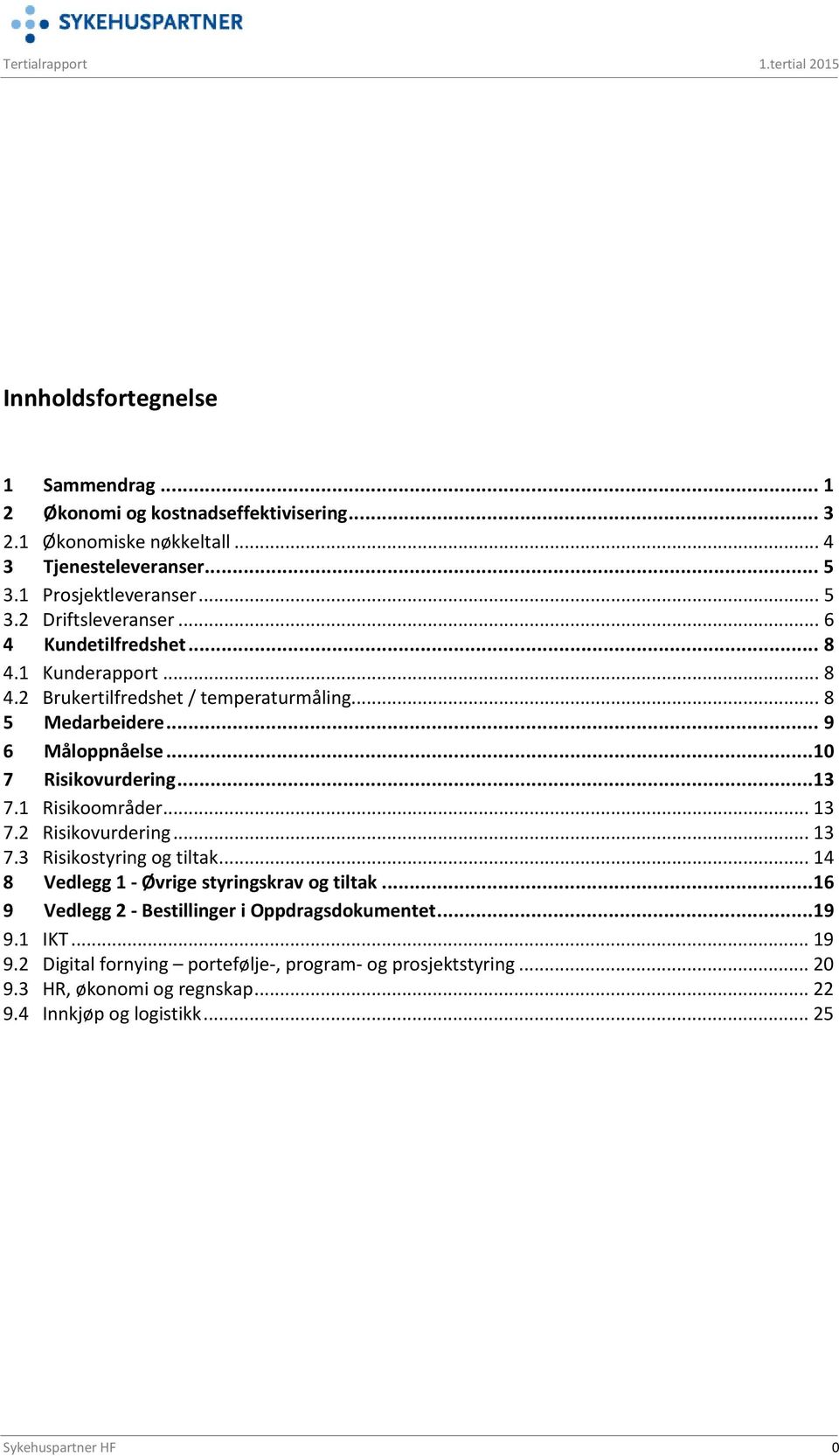 .. 10 7 Risikovurdering... 13 7.1 Risikoområder... 13 7.2 Risikovurdering... 13 7.3 Risikostyring og tiltak... 14 8 Vedlegg 1 - Øvrige styringskrav og tiltak.