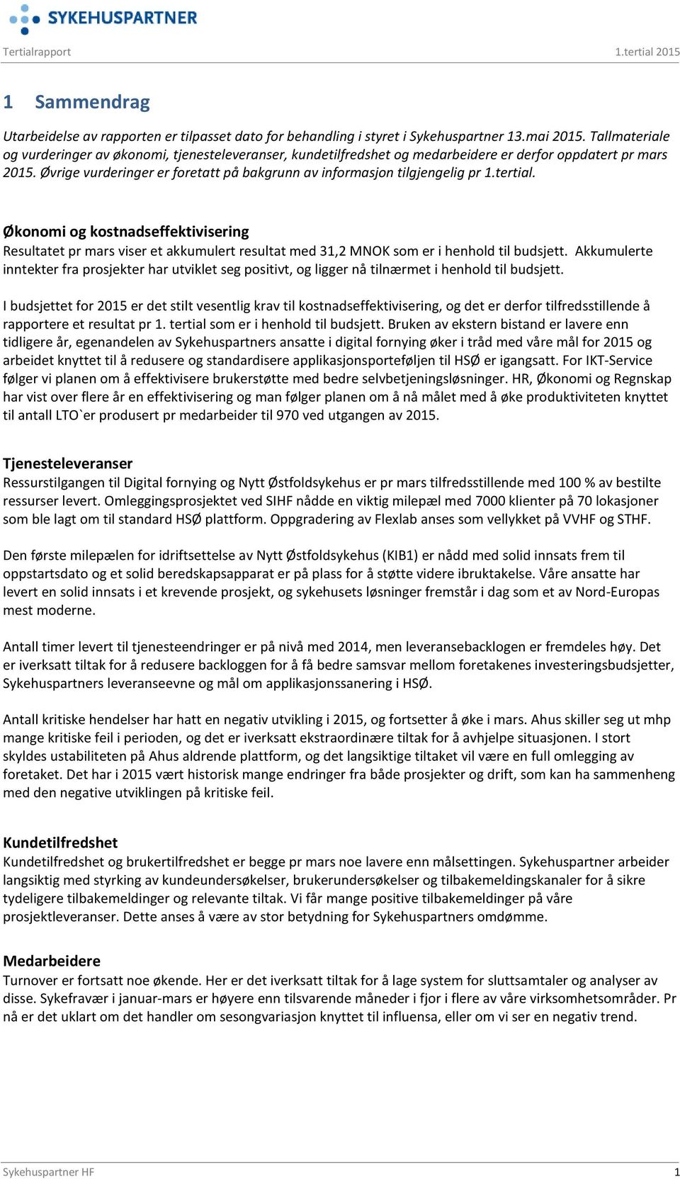 Øvrige vurderinger er foretatt på bakgrunn av informasjon tilgjengelig pr 1.tertial.