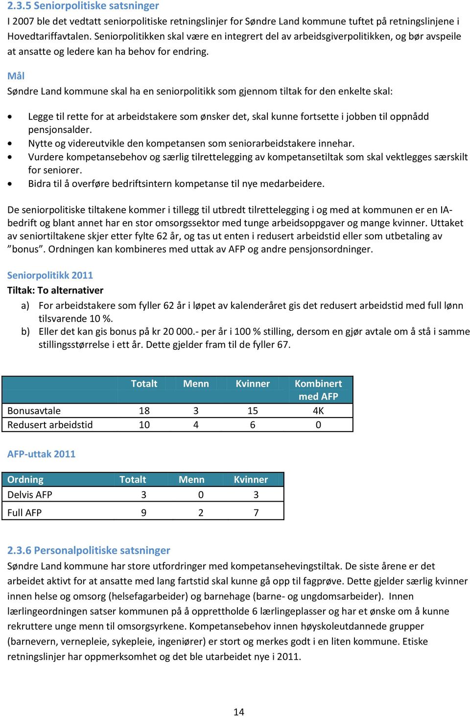 Mål Søndre Land kommune skal ha en seniorpolitikk som gjennom tiltak for den enkelte skal: Legge til rette for at arbeidstakere som ønsker det, skal kunne fortsette i jobben til oppnådd pensjonsalder.