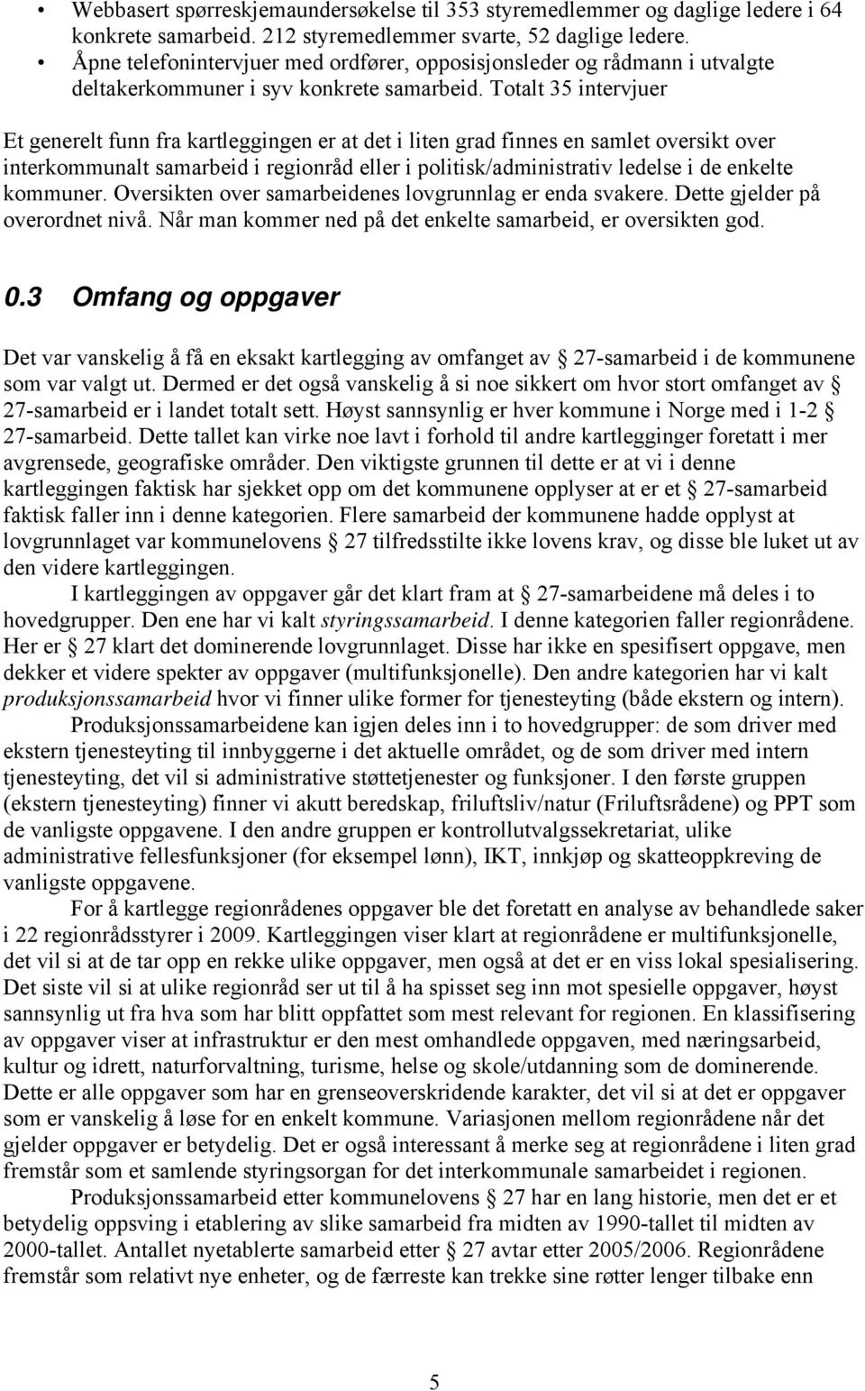 Totalt 35 intervjuer Et generelt funn fra kartleggingen er at det i liten grad finnes en samlet oversikt over interkommunalt samarbeid i regionråd eller i politisk/administrativ ledelse i de enkelte