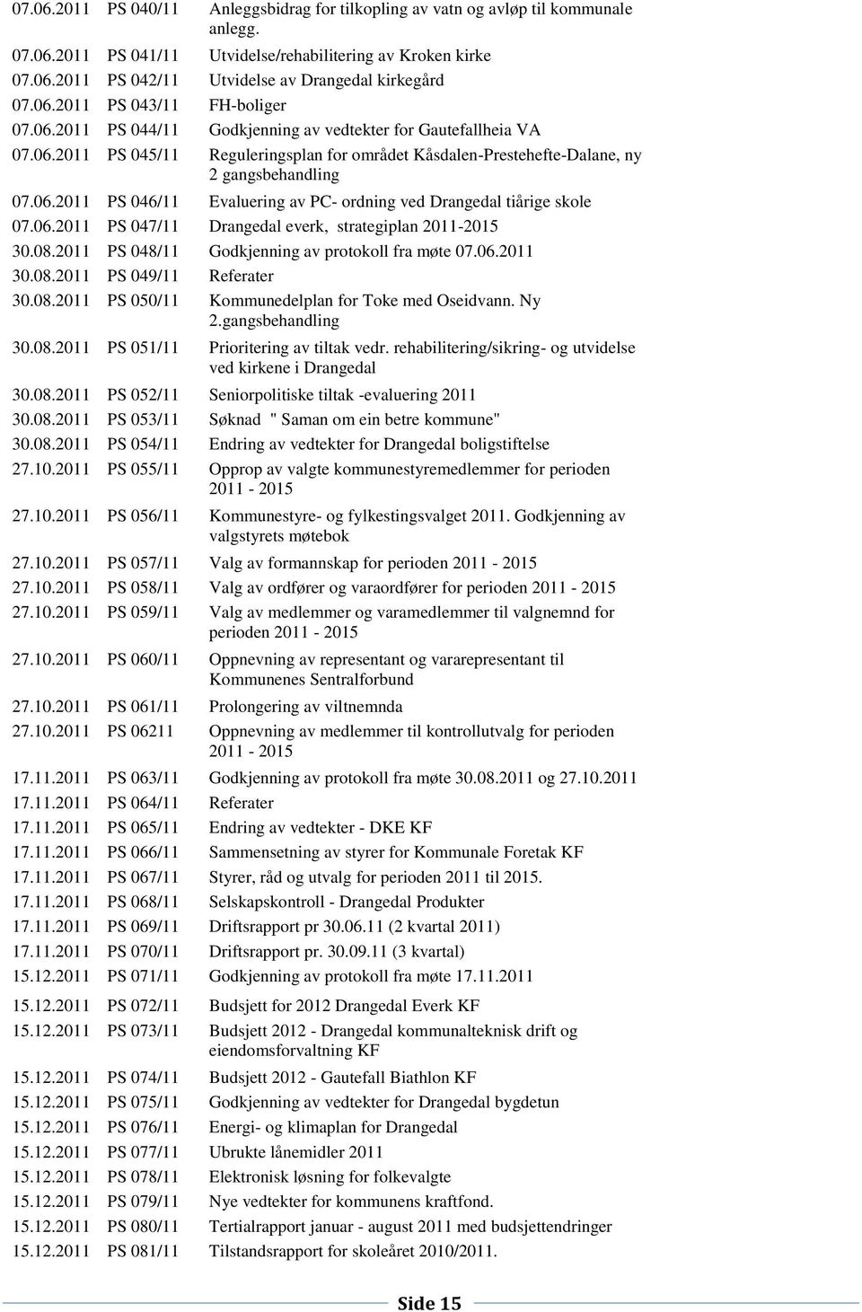 06.2011 PS 046/11 Evaluering av PC- ordning ved Drangedal tiårige skole 07.06.2011 PS 047/11 Drangedal everk, strategiplan 2011-2015 30.08.2011 PS 048/11 Godkjenning av protokoll fra møte 07.06.2011 30.