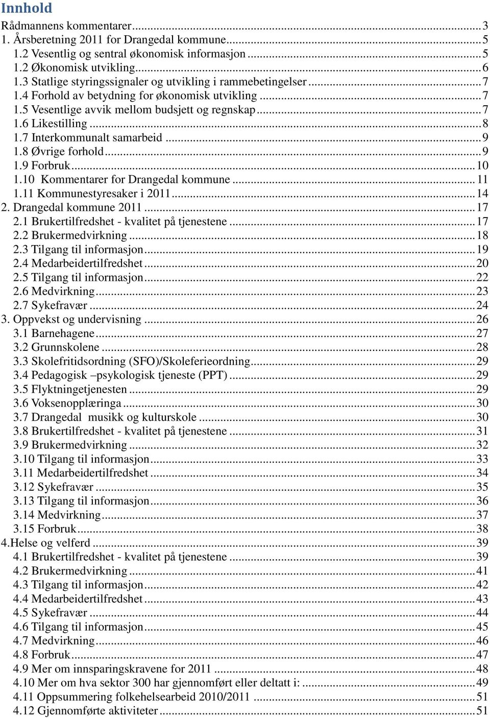 7 Interkommunalt samarbeid... 9 1.8 Øvrige forhold... 9 1.9 Forbruk... 10 1.10 Kommentarer for Drangedal kommune... 11 1.11 Kommunestyresaker i 2011... 14 2. Drangedal kommune 2011... 17 2.