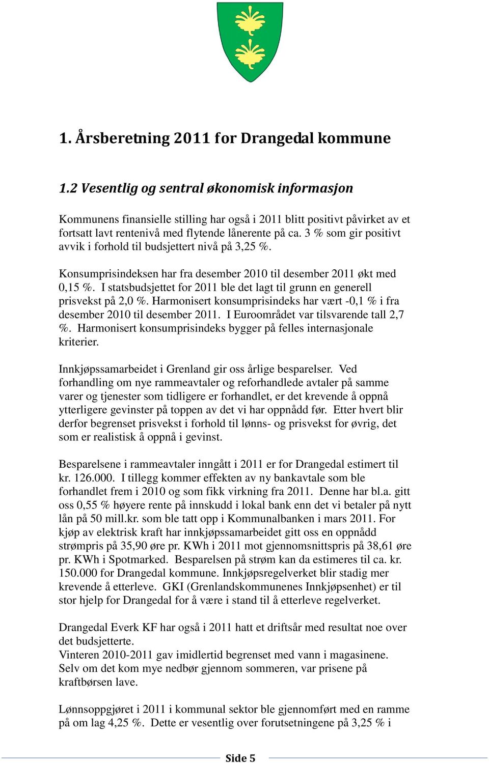 3 % som gir positivt avvik i forhold til budsjettert nivå på 3,25 %. Konsumprisindeksen har fra desember 2010 til desember 2011 økt med 0,15 %.