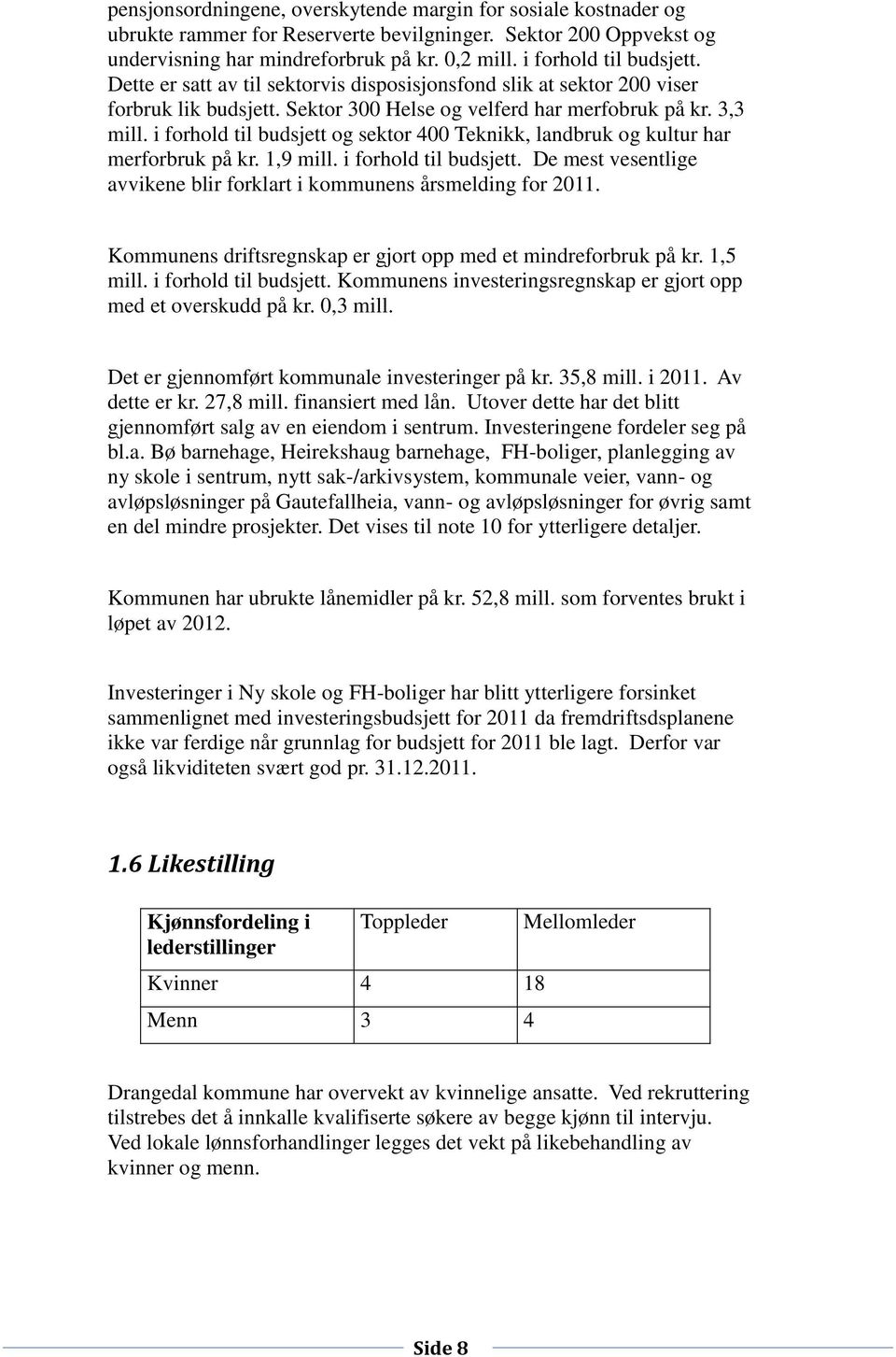 i forhold til budsjett og sektor 400 Teknikk, landbruk og kultur har merforbruk på kr. 1,9 mill. i forhold til budsjett. De mest vesentlige avvikene blir forklart i kommunens årsmelding for 2011.