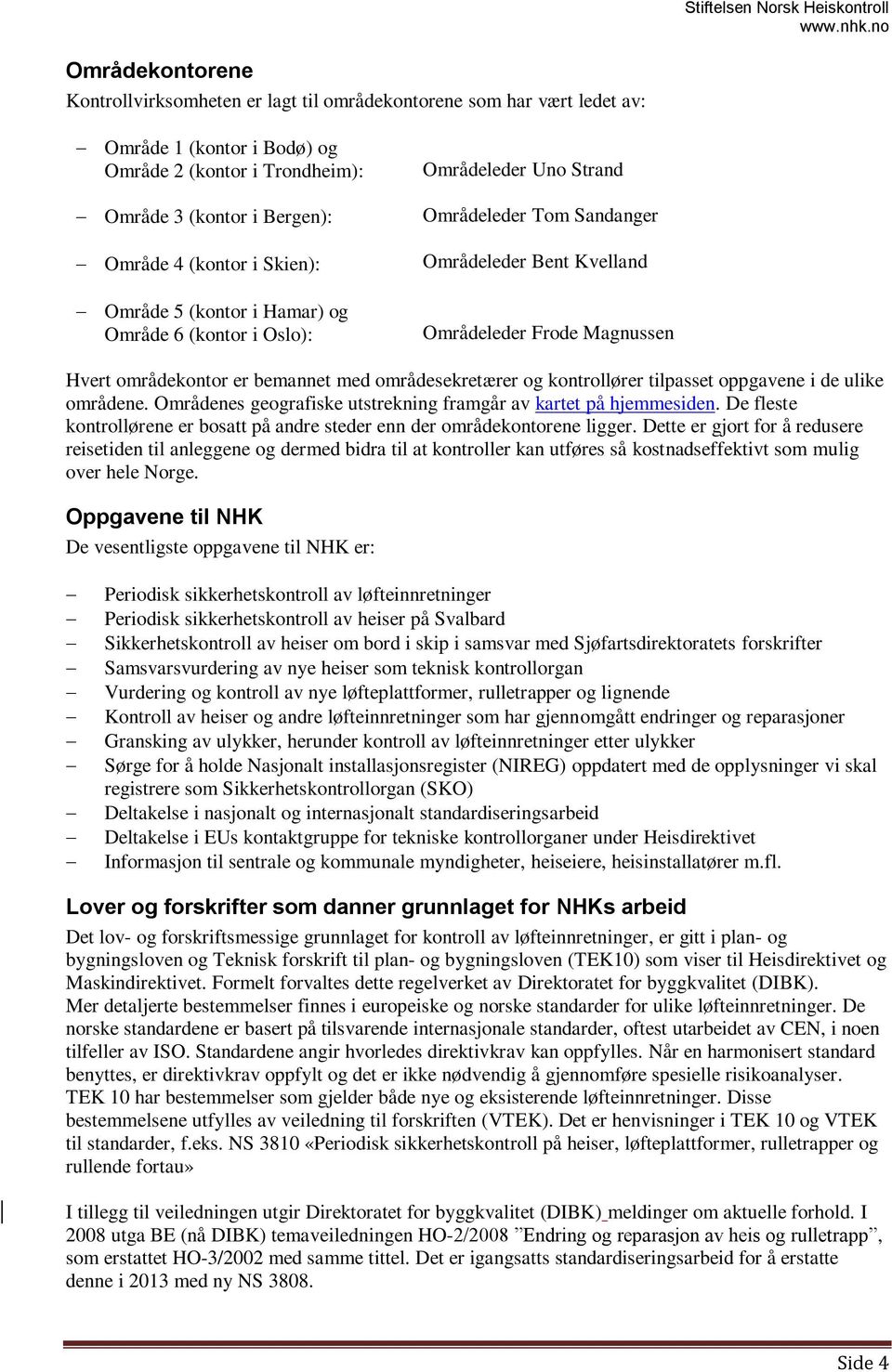 med områdesekretærer og kontrollører tilpasset oppgavene i de ulike områdene. Områdenes geografiske utstrekning framgår av kartet på hjemmesiden.