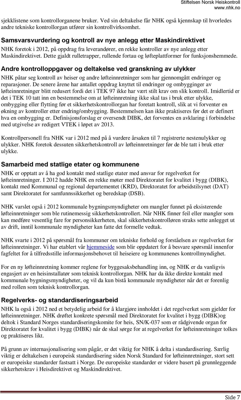 Dette gjaldt rulletrapper, rullende fortau og løfteplattformer for funksjonshemmede.