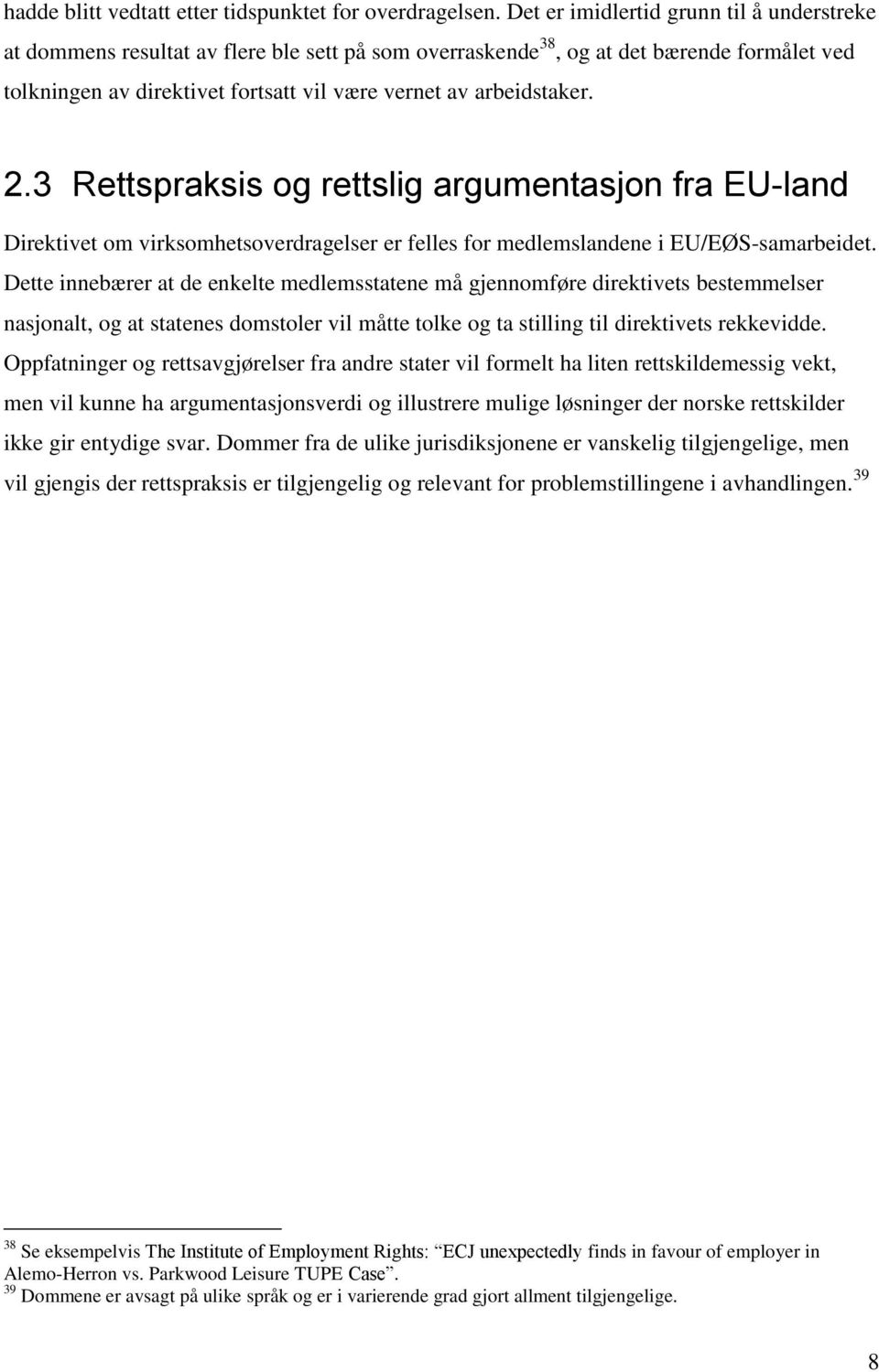 arbeidstaker. 2.3 Rettspraksis og rettslig argumentasjon fra EU-land Direktivet om virksomhetsoverdragelser er felles for medlemslandene i EU/EØS-samarbeidet.