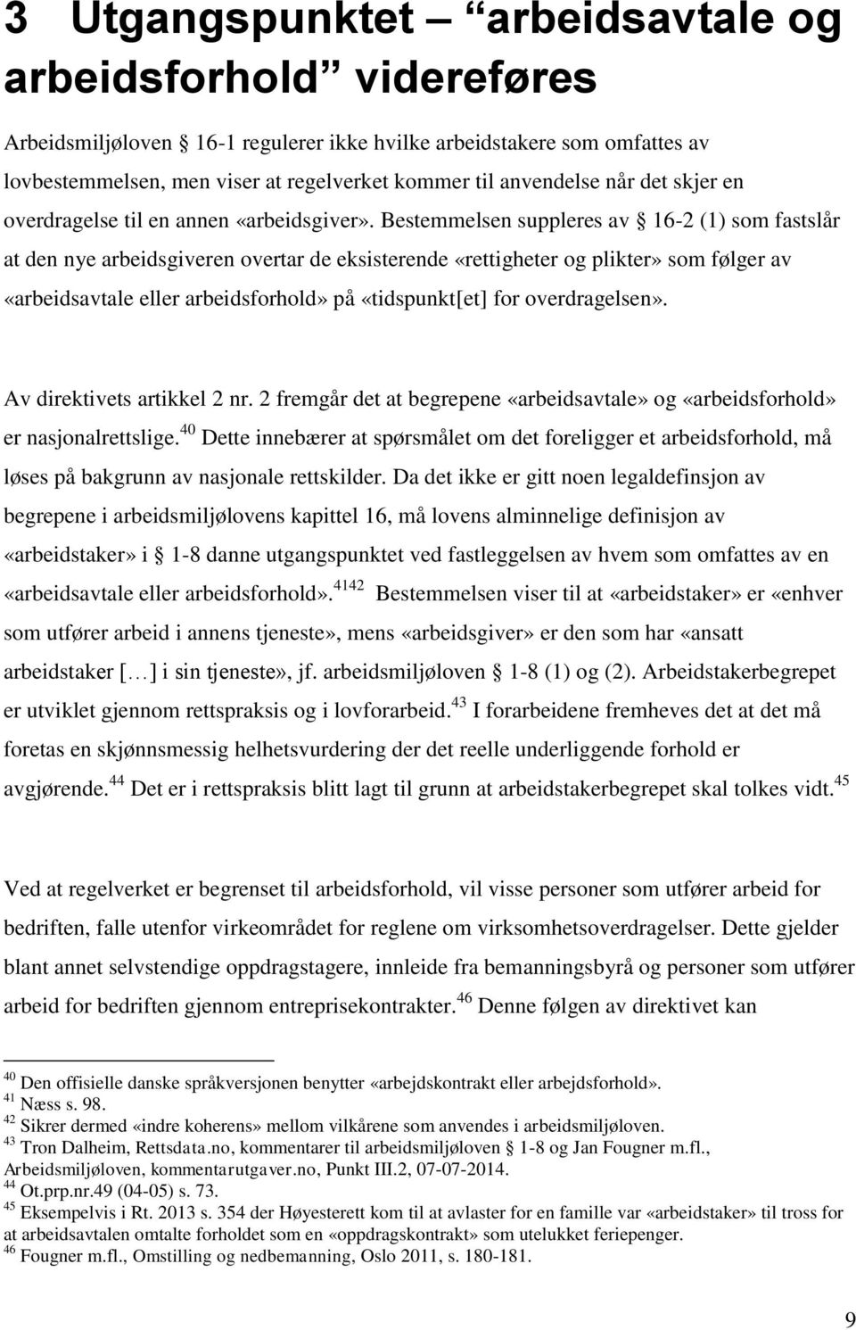 Bestemmelsen suppleres av 16-2 (1) som fastslår at den nye arbeidsgiveren overtar de eksisterende «rettigheter og plikter» som følger av «arbeidsavtale eller arbeidsforhold» på «tidspunkt[et] for