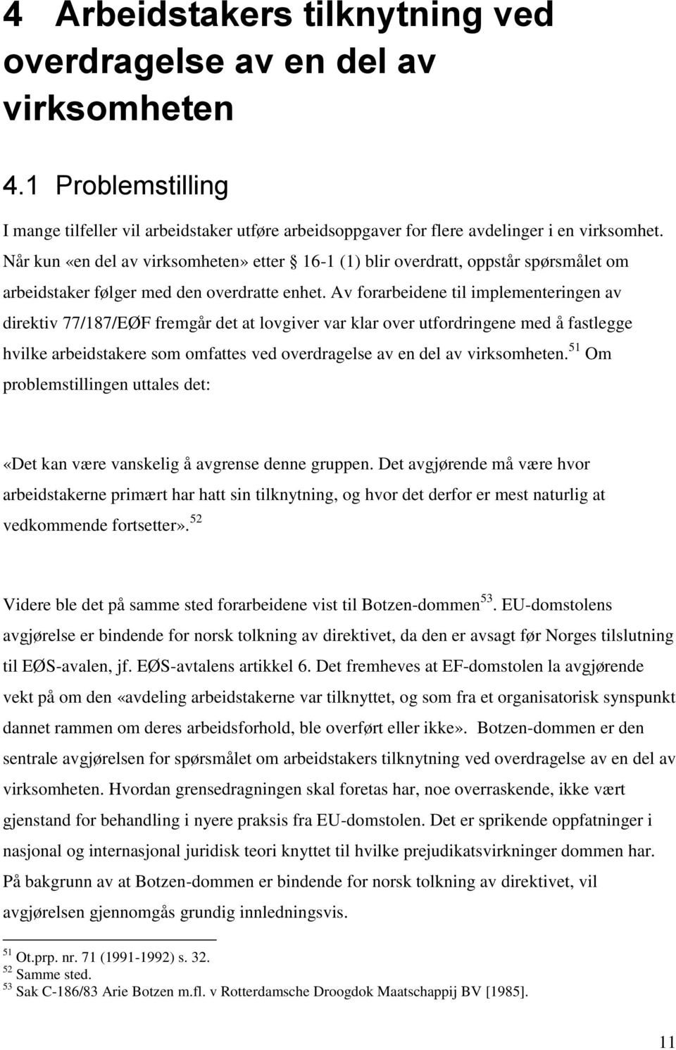 Av forarbeidene til implementeringen av direktiv 77/187/EØF fremgår det at lovgiver var klar over utfordringene med å fastlegge hvilke arbeidstakere som omfattes ved overdragelse av en del av