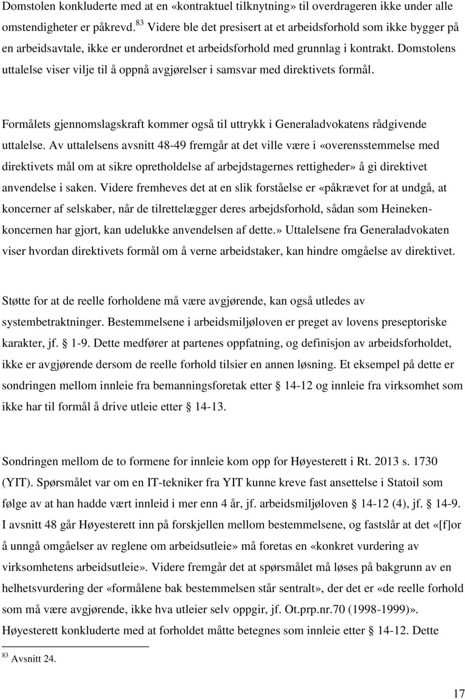 Domstolens uttalelse viser vilje til å oppnå avgjørelser i samsvar med direktivets formål. Formålets gjennomslagskraft kommer også til uttrykk i Generaladvokatens rådgivende uttalelse.