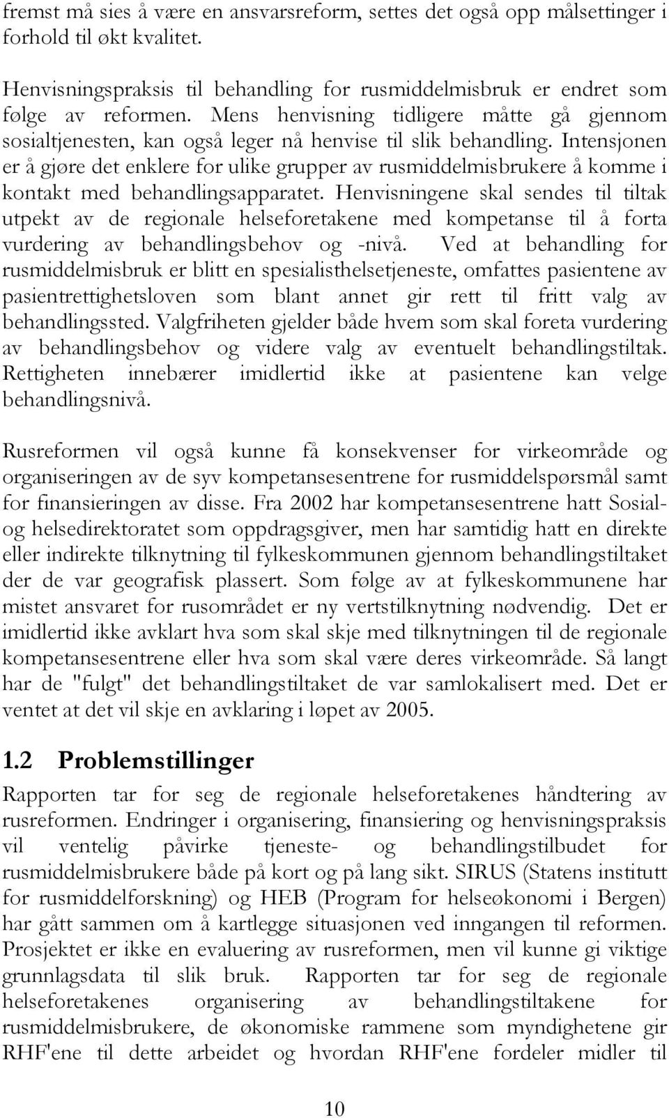 Intensjonen er å gjøre det enklere for ulike grupper av rusmiddelmisbrukere å komme i kontakt med behandlingsapparatet.