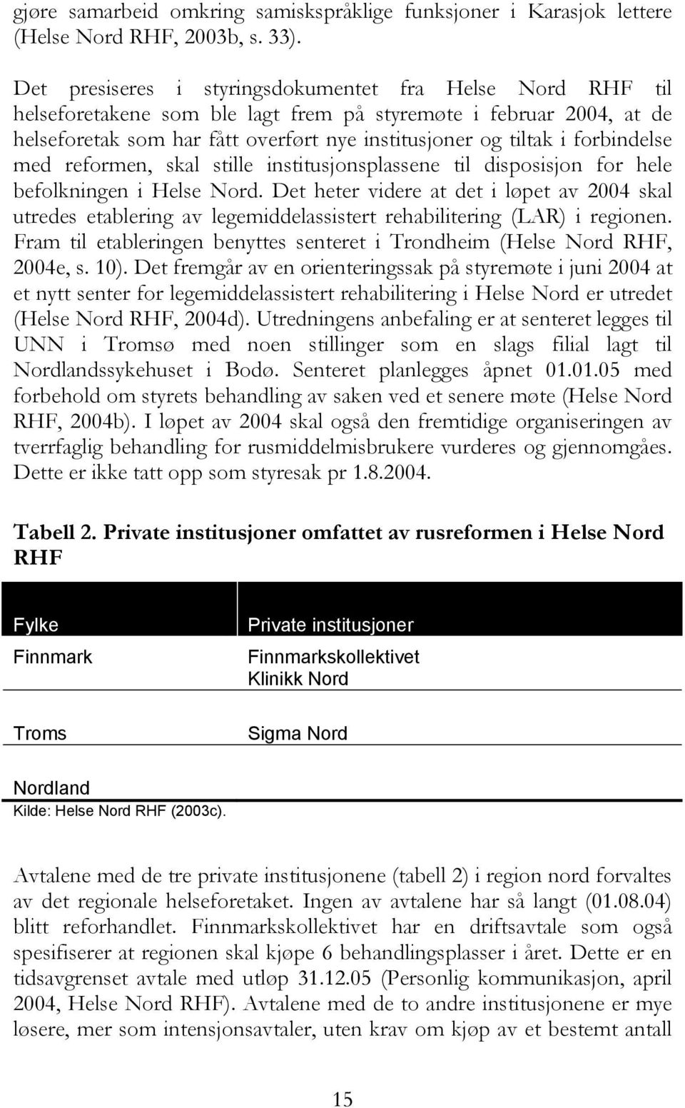 forbindelse med reformen, skal stille institusjonsplassene til disposisjon for hele befolkningen i Helse Nord.