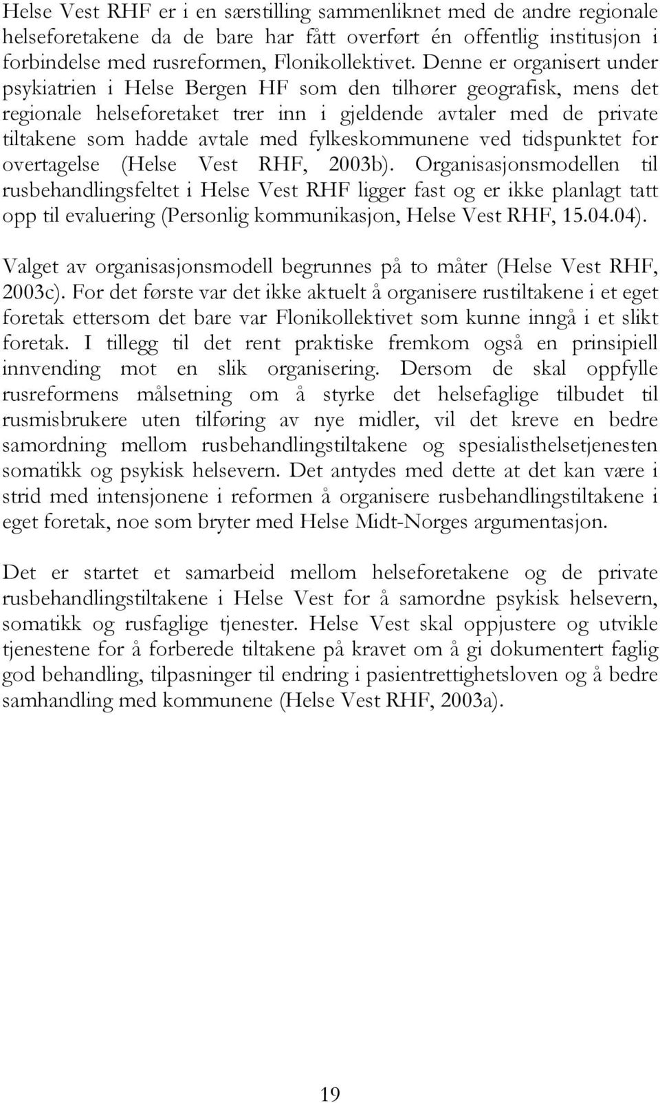 fylkeskommunene ved tidspunktet for overtagelse (Helse Vest RHF, 2003b).