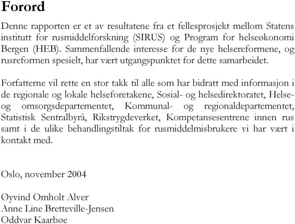 Forfatterne vil rette en stor takk til alle som har bidratt med informasjon i de regionale og lokale helseforetakene, Sosial- og helsedirektoratet, Helseog omsorgsdepartementet,