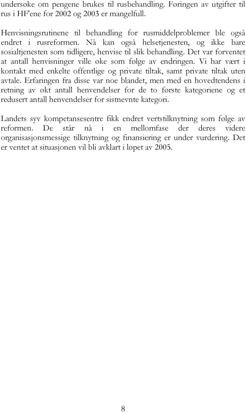 Det var forventet at antall henvisninger ville øke som følge av endringen. Vi har vært i kontakt med enkelte offentlige og private tiltak, samt private tiltak uten avtale.