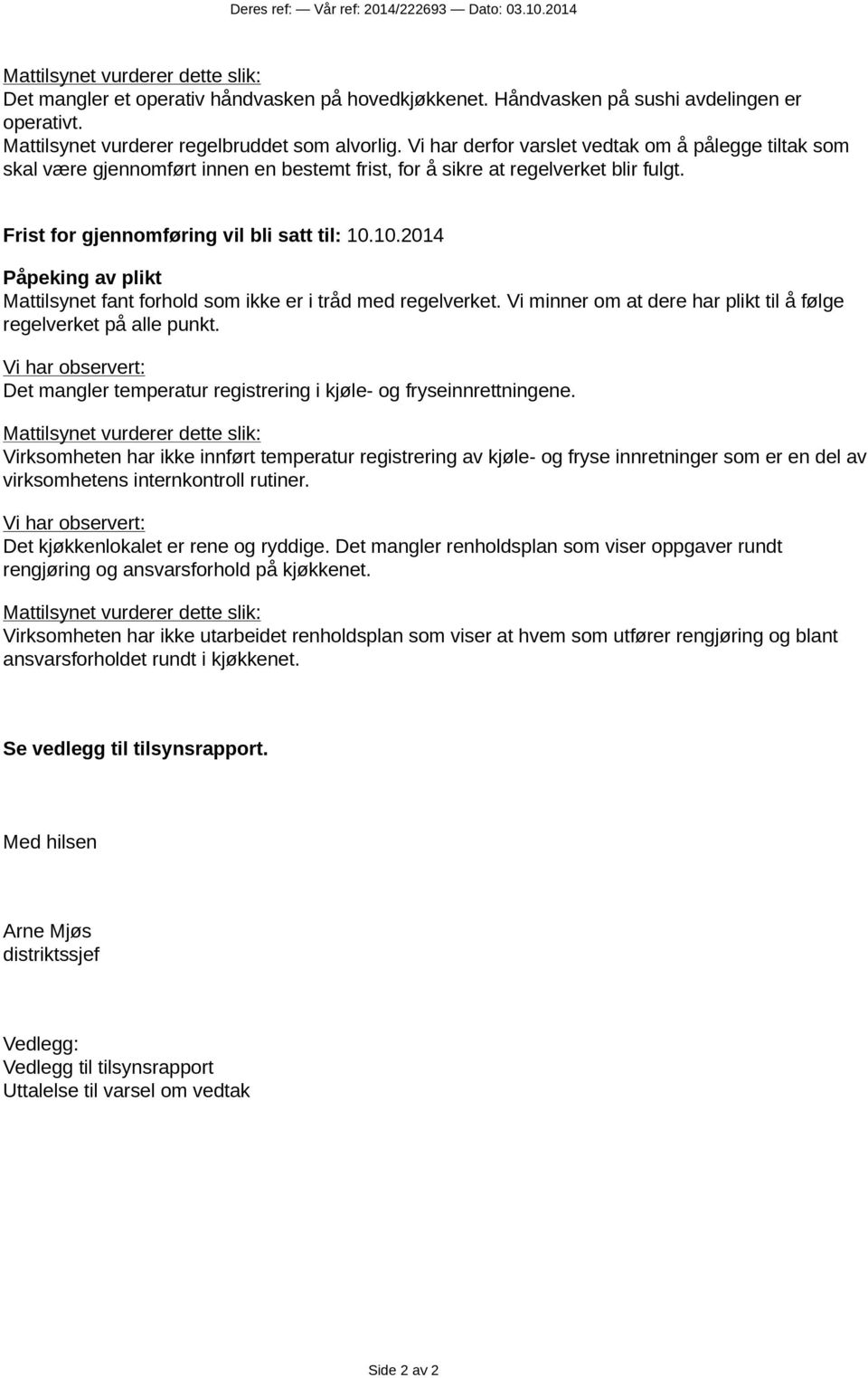 Frist for gjennomføring vil bli satt til: 10.10.2014 Påpeking av plikt Mattilsynet fant forhold som ikke er i tråd med regelverket.