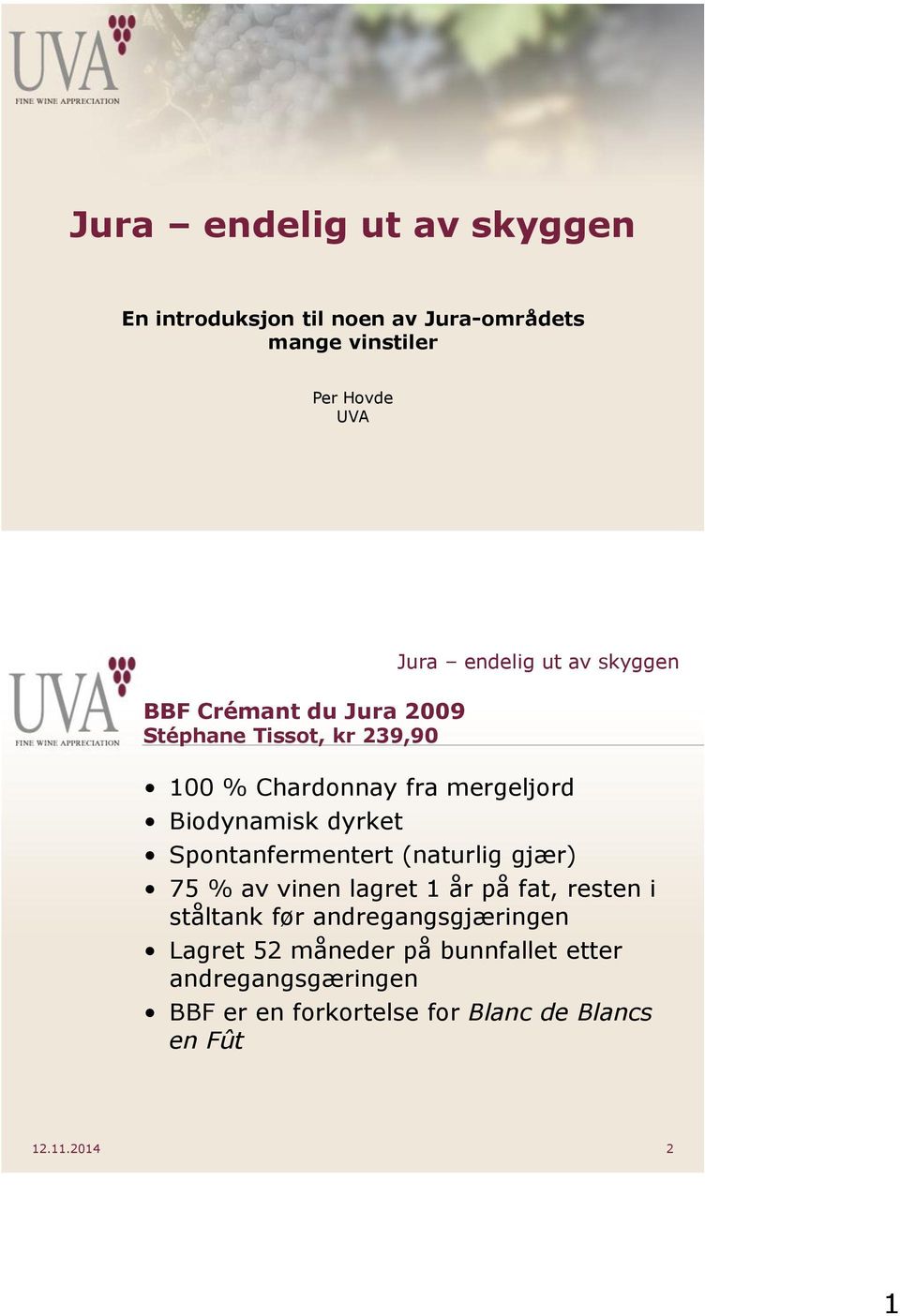 (naturlig gjær) 75 % av vinen lagret 1 år på fat, resten i ståltank før andregangsgjæringen Lagret 52