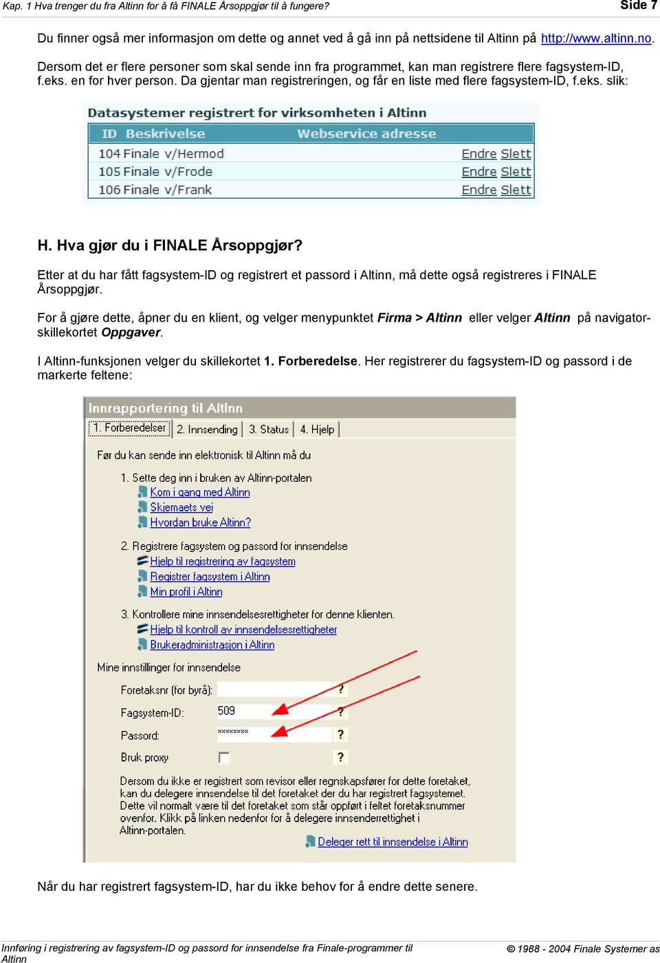 Da gjentar man registreringen, og får en liste med flere fagsystem-id, f.eks. slik: H. Hva gjør du i FINALE Årsoppgjør?