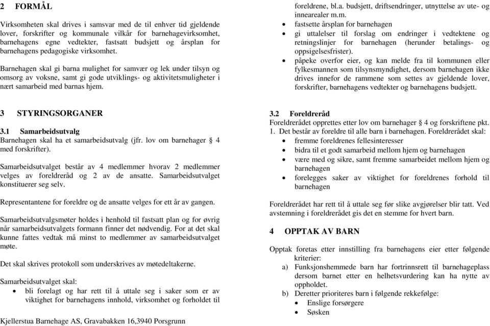 Barnehagen skal gi barna mulighet for samvær og lek under tilsyn og omsorg av voksne, samt gi gode utviklings- og aktivitetsmuligheter i nært samarbeid med barnas hjem. foreldrene, bl.a. budsjett, driftsendringer, utnyttelse av ute- og innearealer m.