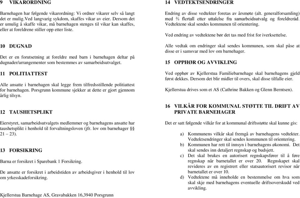 10 DUGNAD Det er en forutsetning at foreldre med barn i barnehagen deltar på dugnader/arrangementer som bestemmes av samarbeidsutvalget.