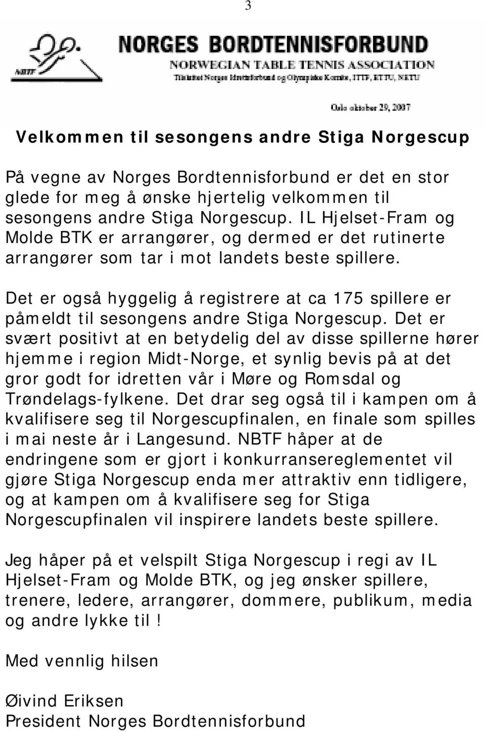 Det er også hyggelig å registrere at ca 175 spillere er påmeldt til sesongens andre Stiga Norgescup.