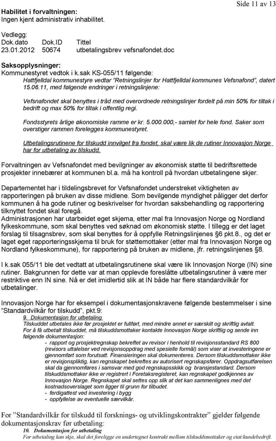 11, med følgende endringer i retningslinjene: Vefsnafondet skal benyttes i tråd med overordnede retningslinjer fordelt på min 50% for tiltak i bedrift og max 50% for tiltak i offentlig regi.