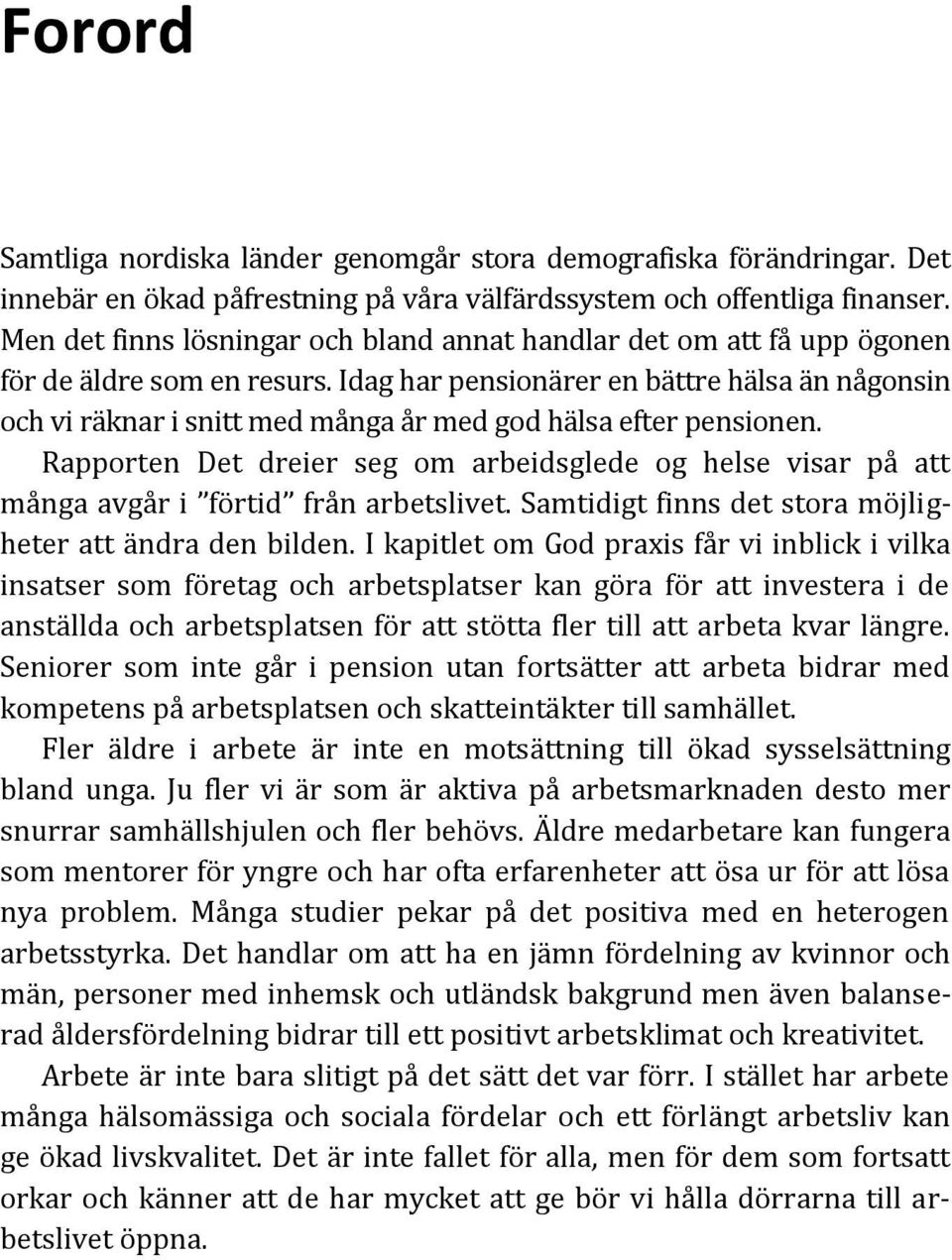 Idag har pensionärer en bättre hälsa än någonsin och vi räknar i snitt med många år med god hälsa efter pensionen.