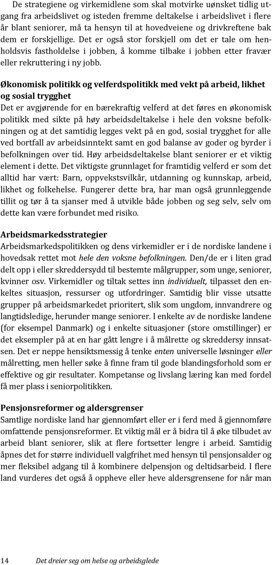 Økonomisk politikk og velferdspolitikk med vekt på arbeid, likhet og sosial trygghet Det er avgjørende for en bærekraftig velferd at det føres en økonomisk politikk med sikte på høy arbeidsdeltakelse