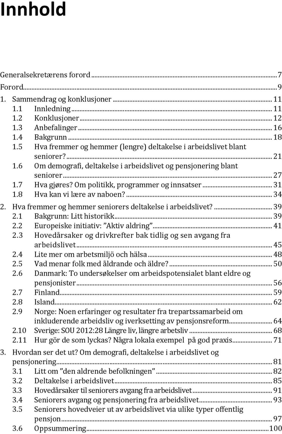 Om politikk, programmer og innsatser... 31 1.8 Hva kan vi lære av naboen?... 34 2. Hva fremmer og hemmer seniorers deltakelse i arbeidslivet?... 39 2.1 Bakgrunn: Litt historikk... 39 2.2 Europeiske initiativ: Aktiv aldring.