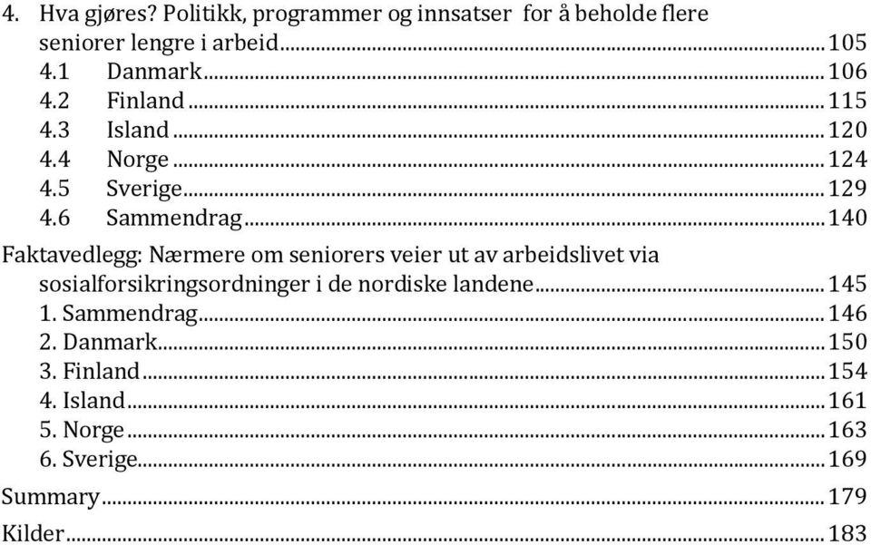 .. 140 Faktavedlegg: Nærmere om seniorers veier ut av arbeidslivet via sosialforsikringsordninger i de nordiske landene.