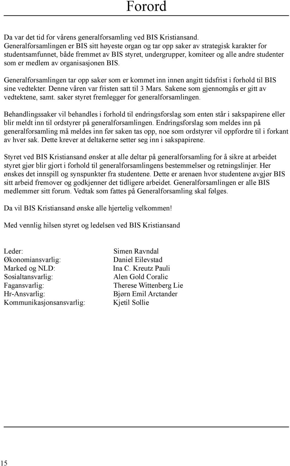 organisasjonen BIS. Generalforsamlingen tar opp saker som er kommet inn innen angitt tidsfrist i forhold til BIS sine vedtekter. Denne våren var fristen satt til 3 Mars.